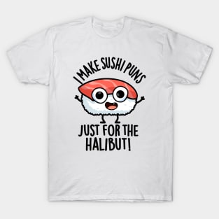 I Make Sushi Puns Just For The Halibut Funny Food Puns T-Shirt